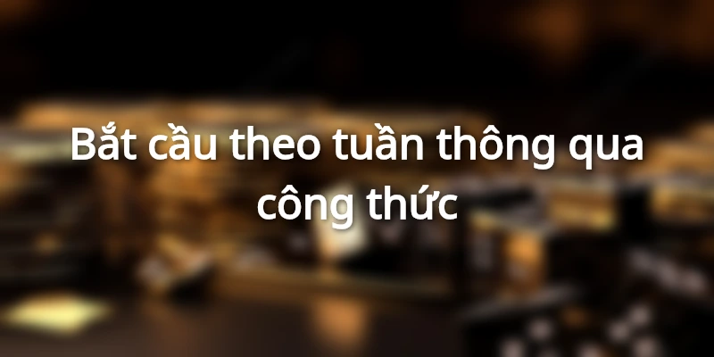 Bắt cầu theo tuần dựa vào công thức gia tăng tỷ lệ chiến thắng cho người chơi