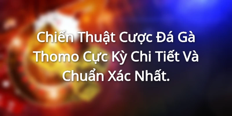 Mách bạn cách cược Thomo cực chuẩn