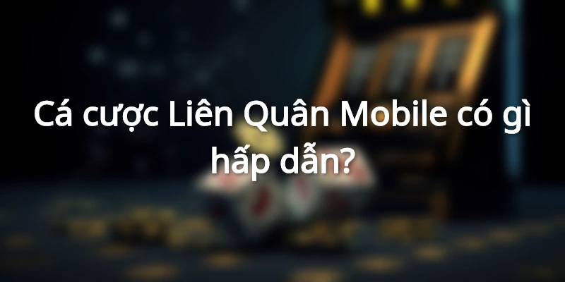 Cá cược Liên Quân Mobile có gì hấp dẫn?