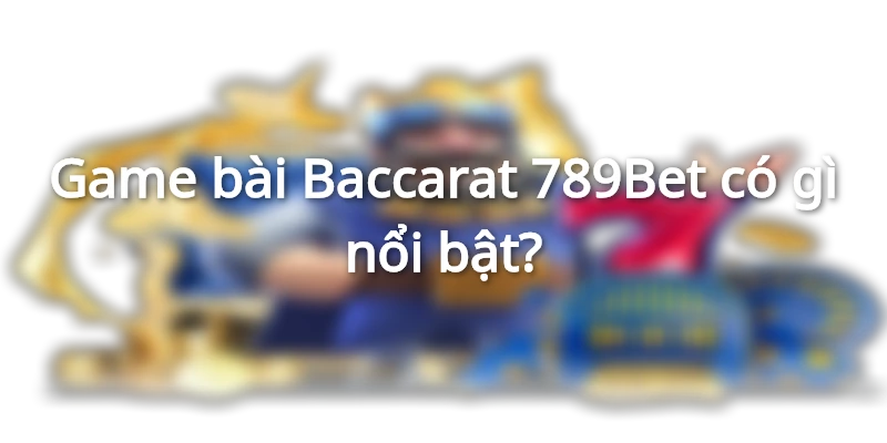 Cách chơi Baccarat 789Bet