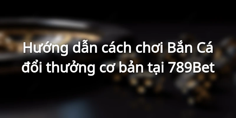 Cách chơi Bắn Cá