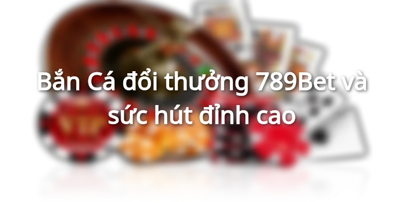 Cách chơi Bắn Cá đổi thưởng