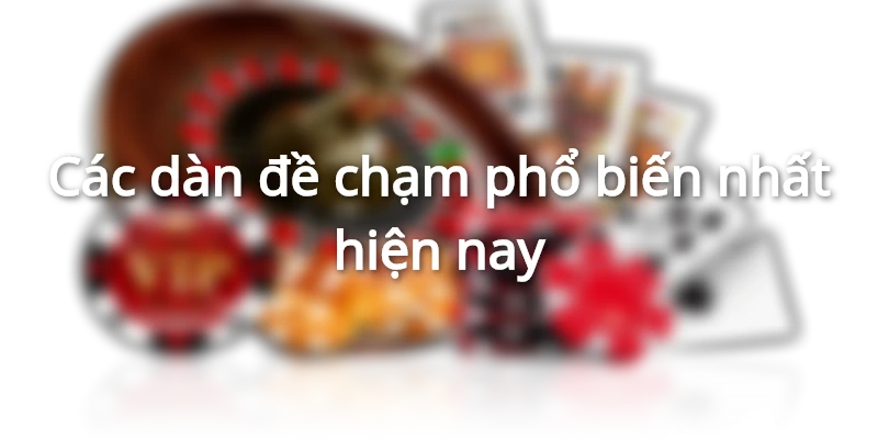 Các dàn đề chạm phổ biến nhất hiện nay