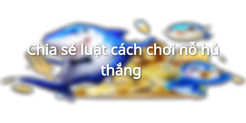 Cách chơi nỗ hủ thắng