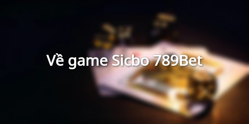 Cách chơi Sicbo 789Bet
