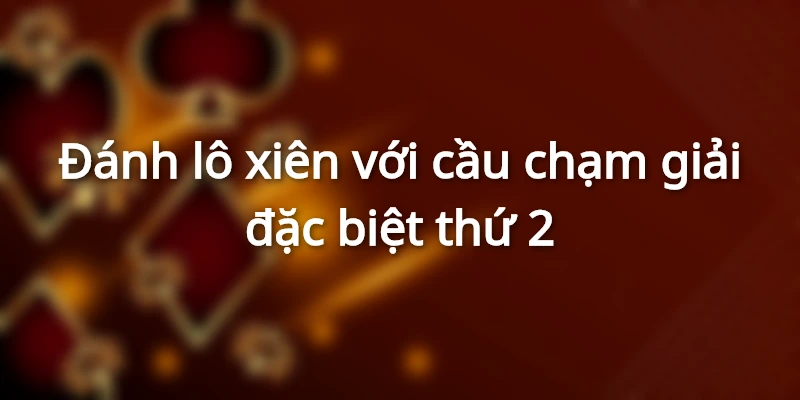 Đánh lô xiên với cầu chạm giải đặc biệt thứ 2