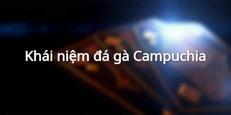 Khái niệm đá gà Campuchia