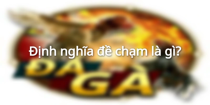 Định nghĩa đề chạm là gì?