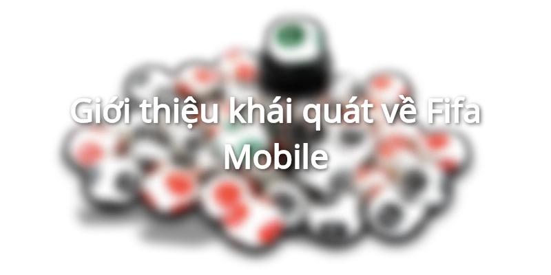 Giới thiệu khái quát về fifa mobile