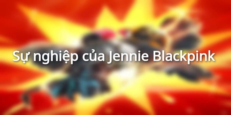 Sự nghiệp của Jennie Blackpink