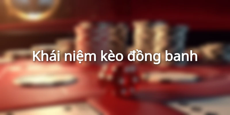 Kèo đồng banh là gì?