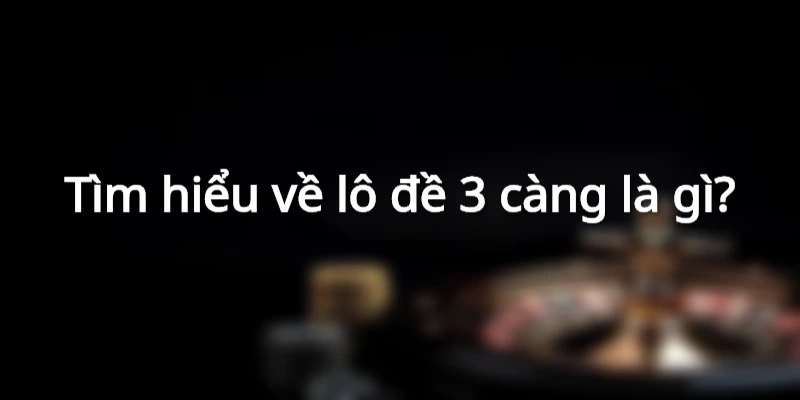 Tìm hiểu về lô đề 3 càng là gì?
