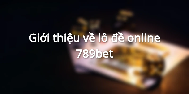 Giới thiệu về lô đề online 789bet