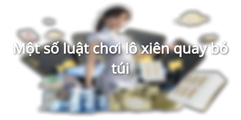 Một số luật chơi lô xiên quay bỏ túi