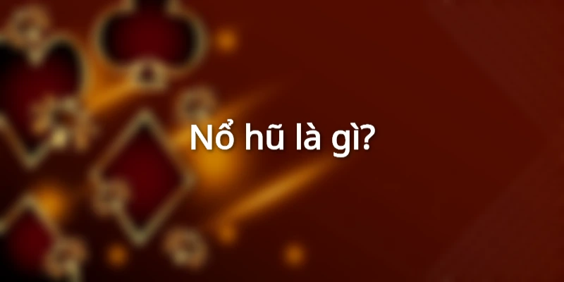 Nổ hũ là gì?