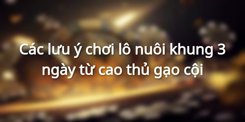 Chia sẻ phương pháp nuôi lô trong vòng 3 ngày hiệu quả từ các chuyên gia