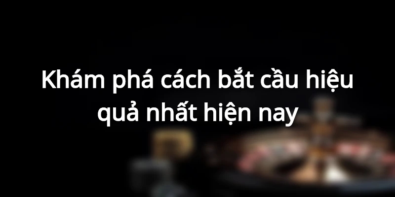 Khám phá cách bắt cầu hiệu quả nhất hiện nay