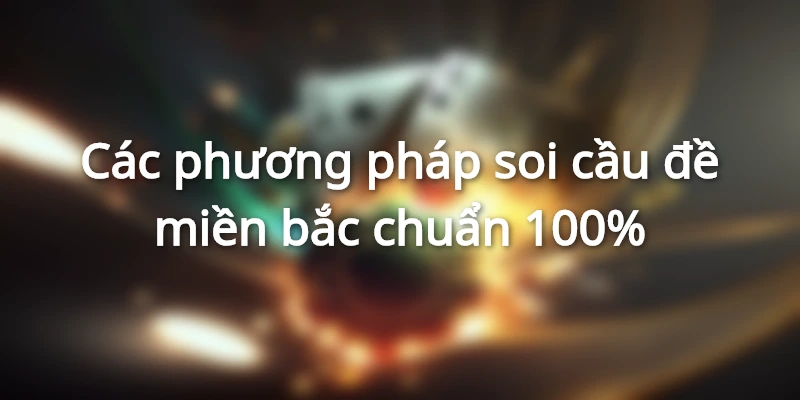 Các phương pháp soi cầu đề miền bắc chuẩn 100%