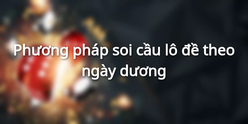 Cách soi cầu theo ngày dương chuẩn xác