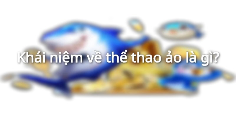Khái niệm về thể thao ảo là gì?