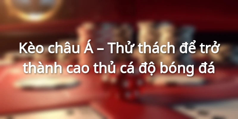Tỉ lệ kèo châu Á