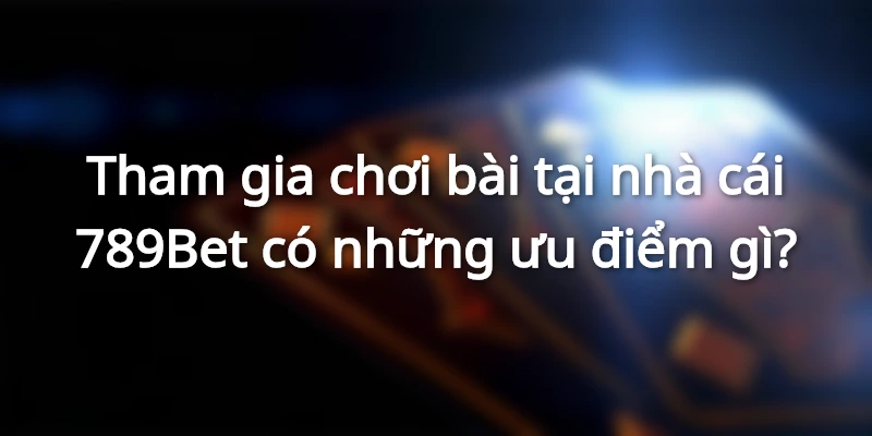 Bao quát ưu điểm của sòng bạc 789BET