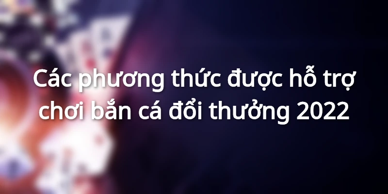 Các phương thức được hỗ trợ chơi bắn