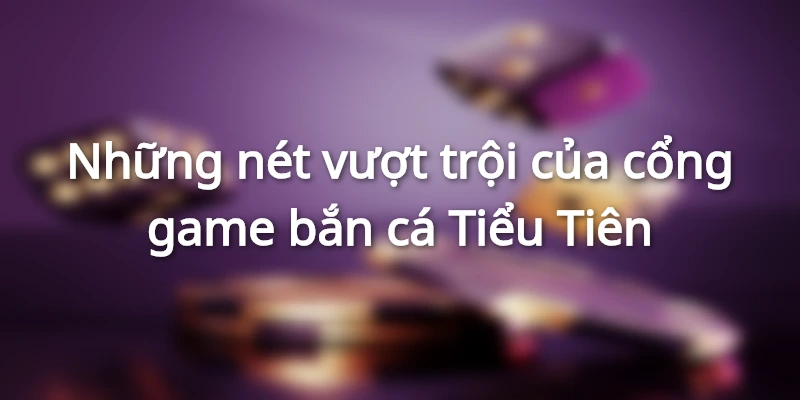 Bắn cá Tiểu Tiên