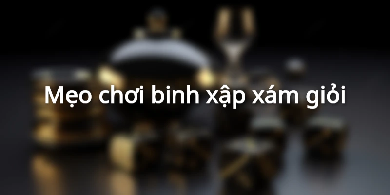 Hướng dẫn cách chơi binh xập xám