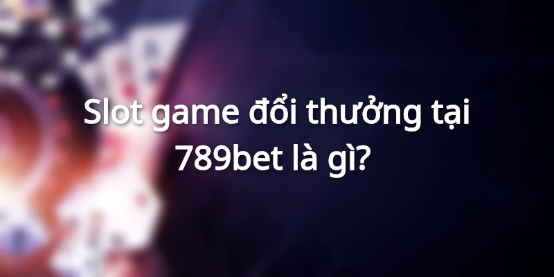 Chơi game đổi thưởng tại 789bet