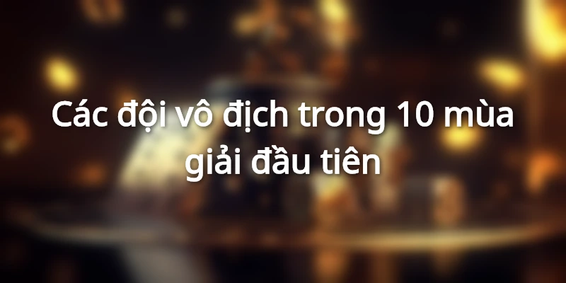 Các đội vô địch world cup trong 10 mùa giải đầu tiên