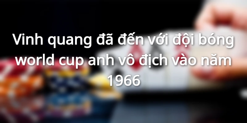 Vinh quang với đội tuyển Anh khi vô địch World Cup năm 1966