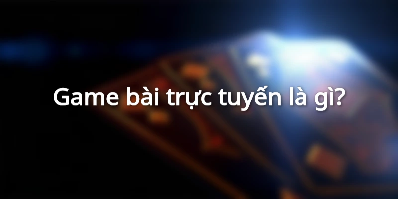Game bài trực tuyến