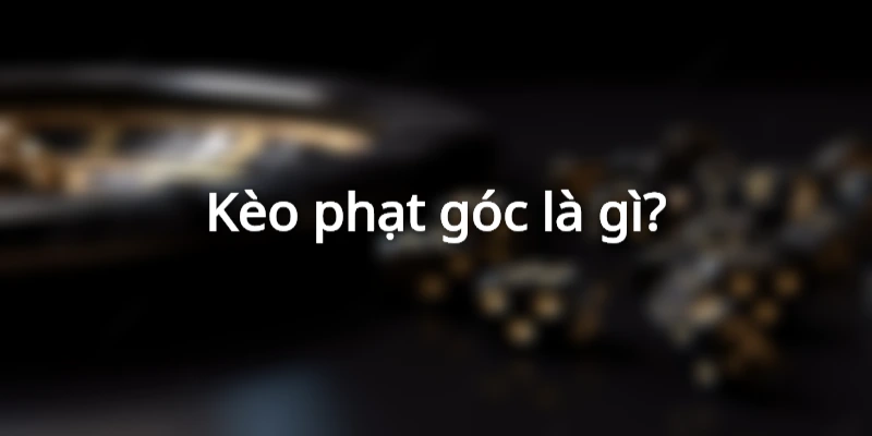 Kèo phạt góc là gì?