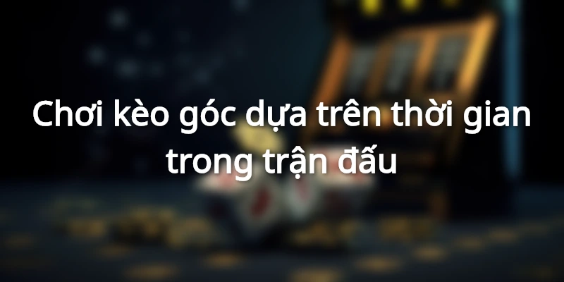 Bỏ túi mẹo chơi kèo phạt góc
