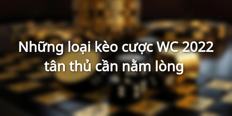 Những loại kèo cược WC 2022