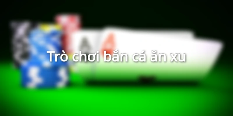 Bắn cá ăn xu là top game bắn cá 789Bet
