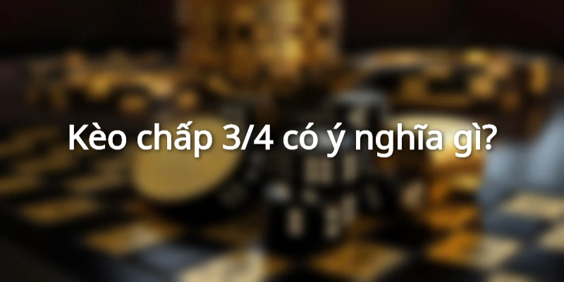 Khái niệm tỷ lệ kèo 3/4 là gì