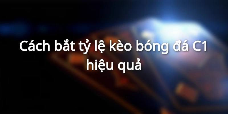 Cách bắt tỷ lệ kèo bóng đá C1