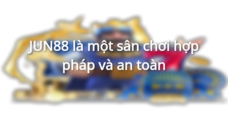 Cá cược Bóng Đá tại JUN88 hoàn toàn hợp pháp và an toàn