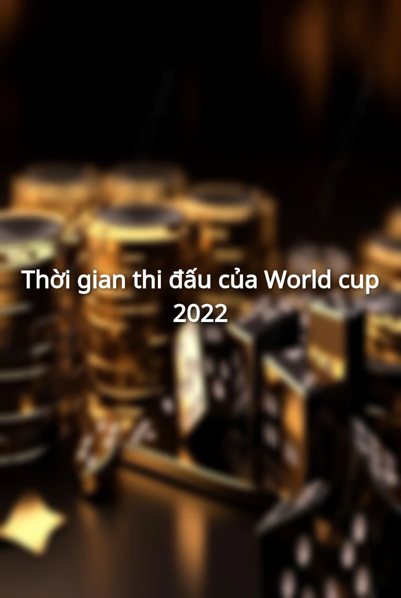 Thời gian thi đấu của World cup 2022
