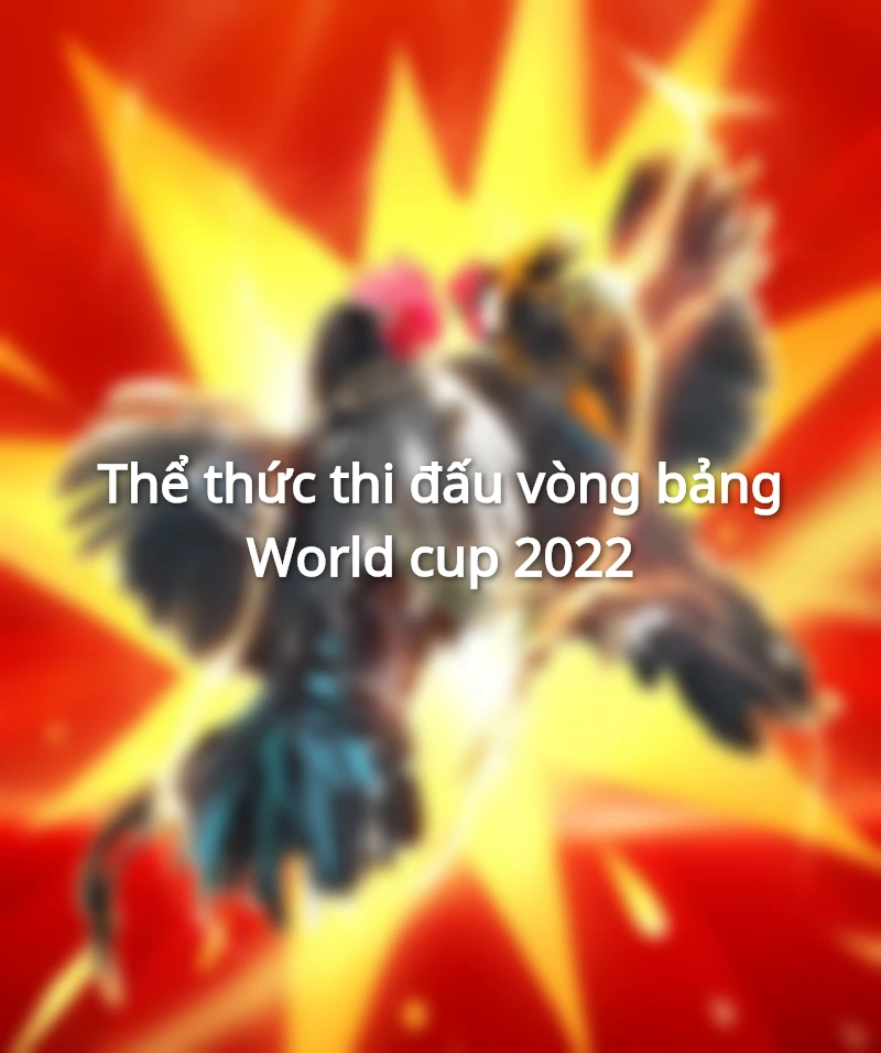 Thể thức thi đấu vòng bảng World cup 2022