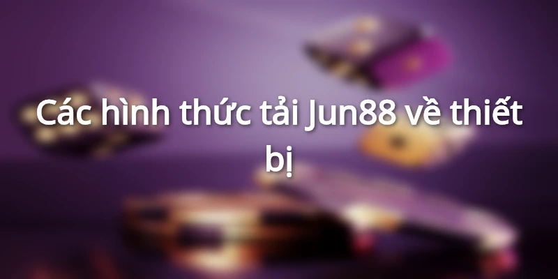 Hướng dẫn anh em cách tải app của nhà cái Jun88 về thiết bị