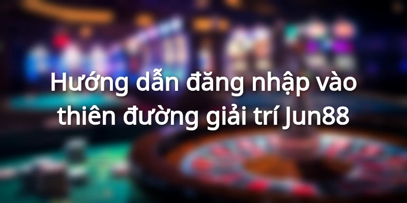 Hướng dẫn cách đăng nhập vào thiên đường cá cược