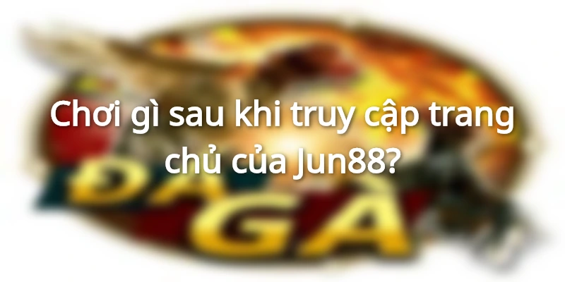 Tham gia kho game khủng tại JUN88 