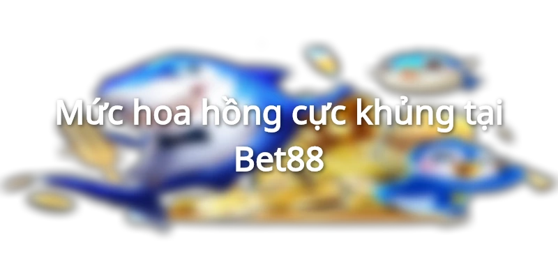 Hoa hồng khủng khi làm đại lý cá cược Bet88