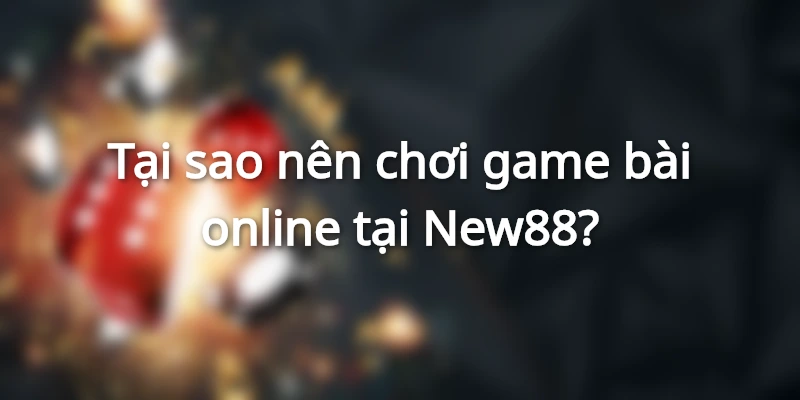 Một số lý do tại sao bạn nên chơi game bài tại nhà cá