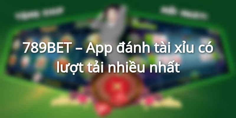 App đánh tài xỉu uy tín 789bet