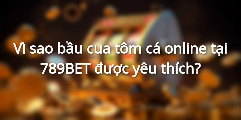 Bầu cua tôm cá hấp dẫn, được nhiều người yêu thích
