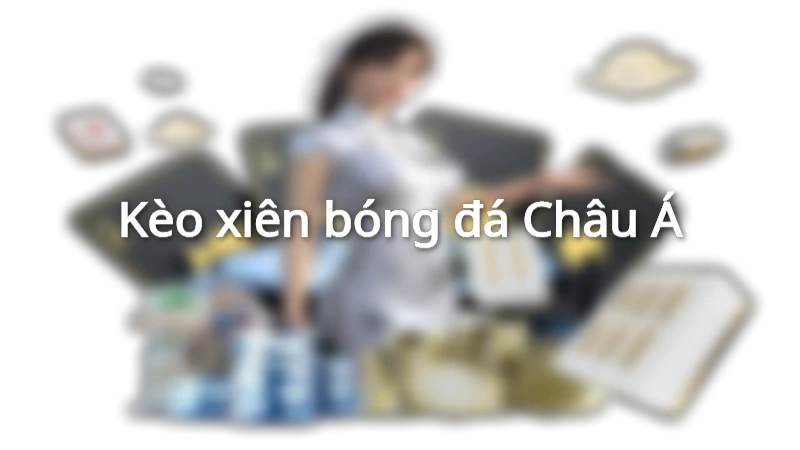 Cách đánh kèo xiên Châu Á